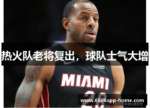 热火队老将复出，球队士气大增