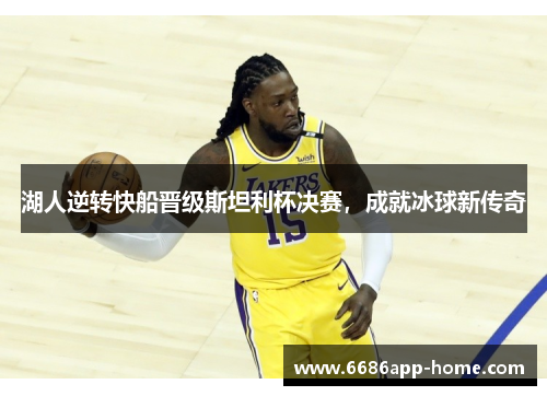 湖人逆转快船晋级斯坦利杯决赛，成就冰球新传奇