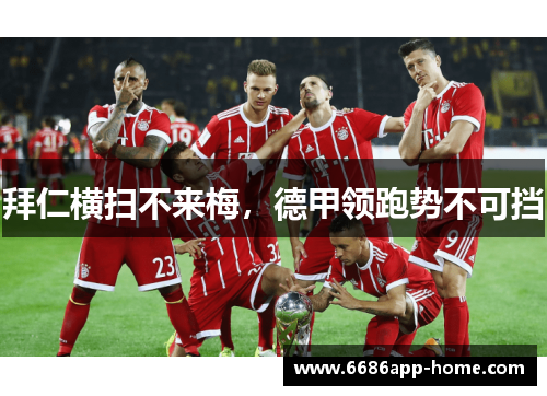 拜仁横扫不来梅，德甲领跑势不可挡