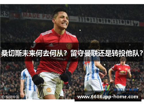 桑切斯未来何去何从？留守曼联还是转投他队？