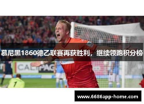 慕尼黑1860德乙联赛再获胜利，继续领跑积分榜