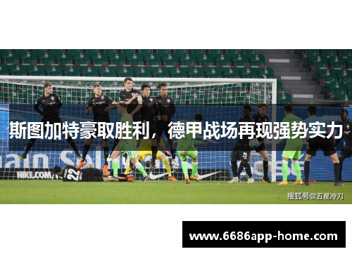 斯图加特豪取胜利，德甲战场再现强势实力