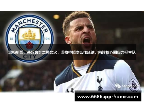 温格新闻：英超黄红二强交火，温格拉姆塞合作延续，前阵核心回归力挺主队