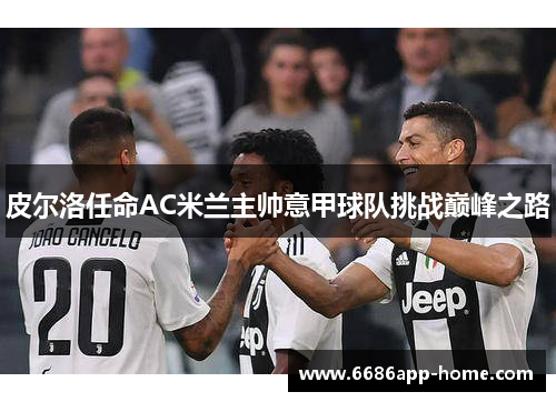 皮尔洛任命AC米兰主帅意甲球队挑战巅峰之路